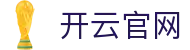 开云网页版 - 开云中国官方网站 - KAIYUN OFFICIAL